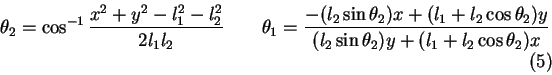 \begin{displaymath}
\theta_2 = \cos^{-1} {x^2 + y^2 - l_1^2 - l_2^2 \over 2 l_1 ...
...r (l_2 \sin \theta_2)y + (l_1 + l_2 \cos \theta_2)x}
\eqno (5)
\end{displaymath}